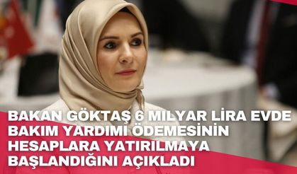 Bakan Göktaş 6 milyar lira Evde Bakım Yardımı ödemesinin hesaplara yatırılmaya başlandığını açıkladı