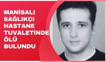 Manisalı sağlıkçı hastane tuvaletinde ölü bulundu