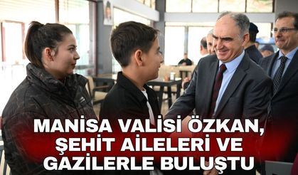 Manisa Valisi Özkan, şehit aileleri ve gazilerle buluştu