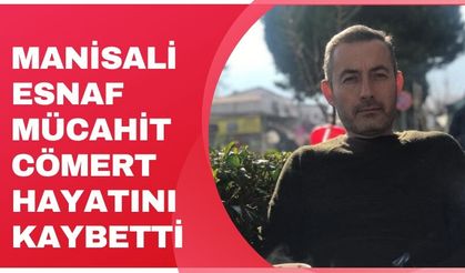 Manisalı esnaf Mücahit Cömert hayatını kaybetti