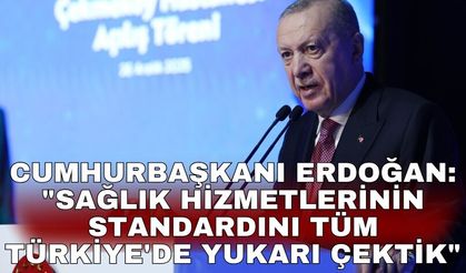 Cumhurbaşkanı Erdoğan: "Sağlık hizmetlerinin standardını tüm Türkiye'de yukarı çektik"