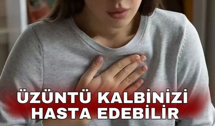 Üzüntü kalbinizi hasta edebilir