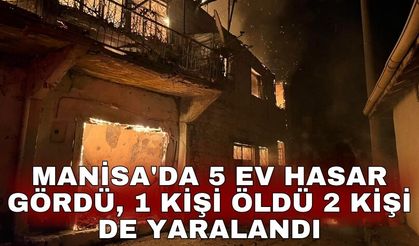 Manisa'da 5 ev hasar gördü, 1 kişi öldü 2 kişi de yaralandı