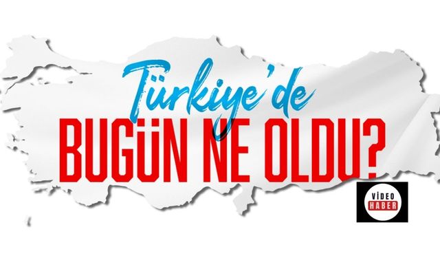 Bugün Dünya ve Türkiye'de Neler Oldu?