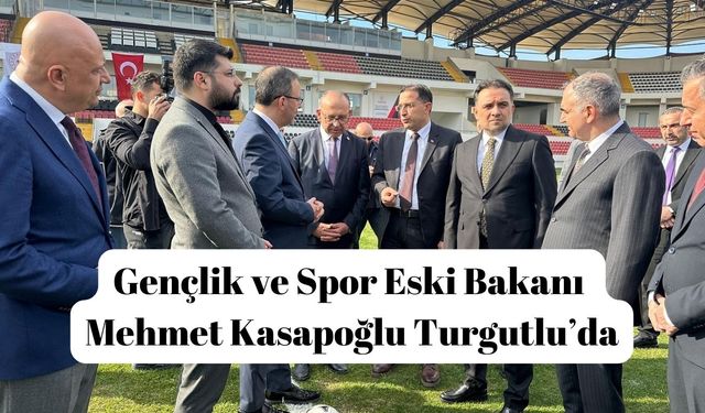 Gençlik ve Spor Eski Bakanı Mehmet Kasapoğlu Turgutlu’da