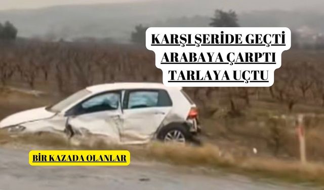 Karşı şeride geçerek seyir halindeki otomobile çarpan araç tarlaya savruldu