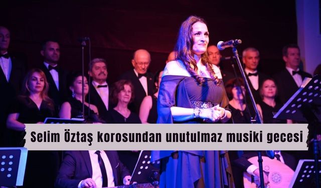 Selim Öztaş korosundan unutulmaz musiki gecesi