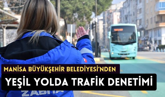 Büyükşehir Belediyesi’nden yeşil yolda trafik denetimi