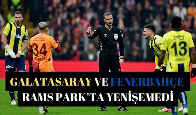 Galatasaray ve Fenerbahçe Rams Park’ta yenişemedi