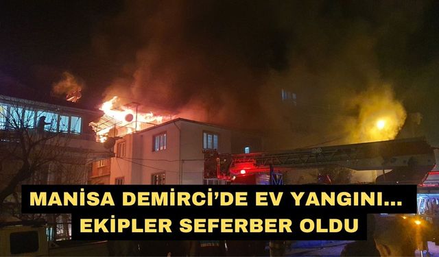 Manisa Demirci’de ev yangını... Ekipler seferber oldu