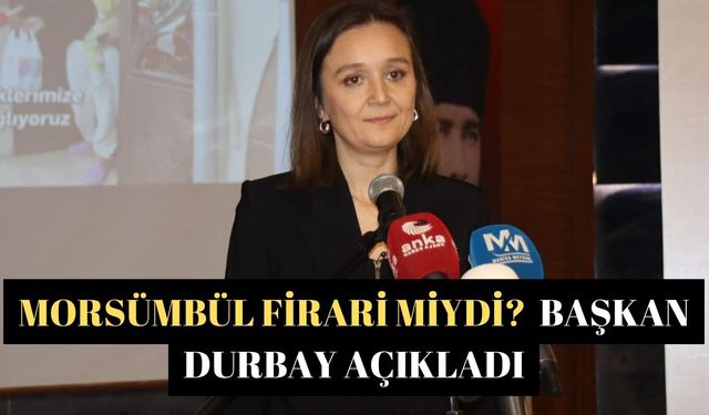 Morsümbül firari miydi?  Başkan Durbay açıkladı