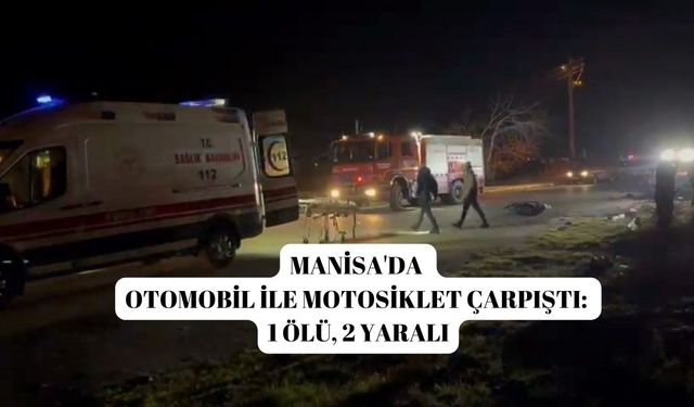 Manisa'da otomobil ile motosiklet çarpıştı: 1 ölü, 2 yaralı