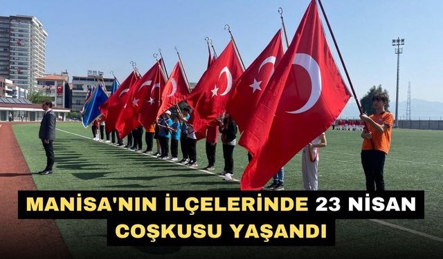 Manisa'nın ilçelerinde 23 Nisan coşkusu yaşandı