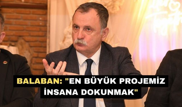 Balaban: "En büyük projemiz insana dokunmak"