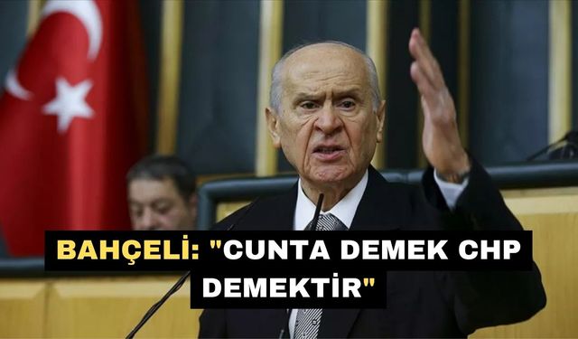 Bahçeli: "Cunta demek CHP demektir"