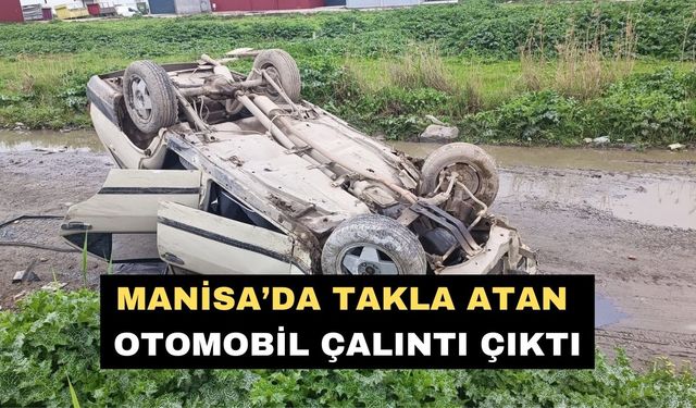 Manisa’da takla atan otomobil çalıntı çıktı