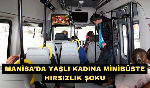 Manisa’da yaşlı kadına minibüste hırsızlık şoku