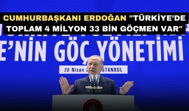 Cumhurbaşkanı Erdoğan "Türkiye’de toplam 4 milyon 33 bin göçmen var"
