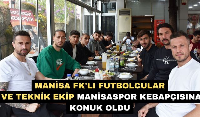 Manisa FK'lı futbolcular ve teknik ekip Manisaspor kebapçısına konuk oldu