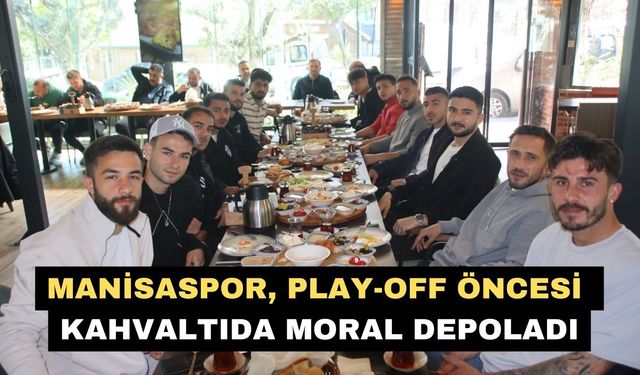 Manisaspor, Play-Off öncesi kahvaltıda moral depoladı