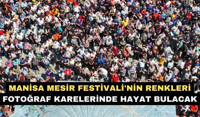 Manisa Mesir Festivali'nin renkleri fotoğraf karelerinde hayat bulacak