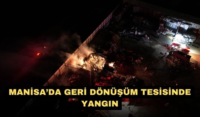 Manisa’da geri dönüşüm tesisinde yangın