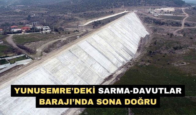 Yunusemre'deki Sarma-Davutlar Barajı’nda sona doğru