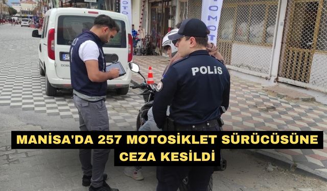 Manisa'da 257 motosiklet sürücüsüne ceza kesildi