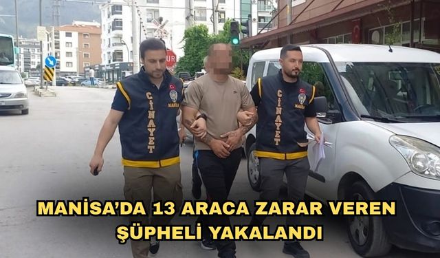 Manisa’da 13 araca zarar veren şüpheli yakalandı