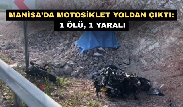 Manisa'da motosiklet yoldan çıktı: 1 ölü, 1 yaralı