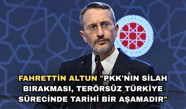 Fahrettin Altun "PKK'nın Silah Bırakması, Terörsüz Türkiye Sürecinde Tarihi Bir Aşamadır"