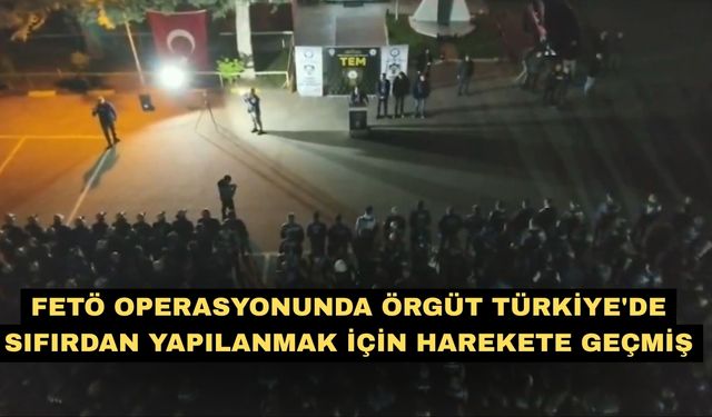 FETÖ operasyonunda Örgüt Türkiye'de sıfırdan yapılanmak için harekete geçmiş