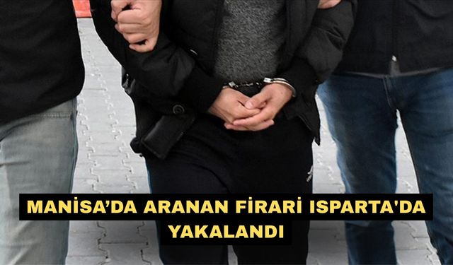 Manisa’da aranan firari Isparta'da yakalandı