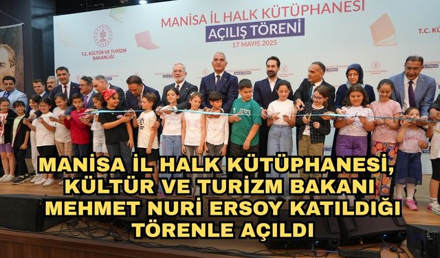 Manisa İl Halk Kütüphanesi, Kültür ve Turizm Bakanı Mehmet Nuri Ersoy katıldığı törenle açıldı