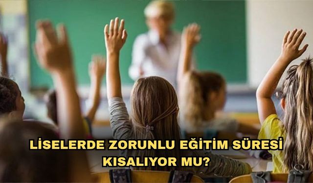 Liselerde zorunlu eğitim süresi kısalıyor mu?