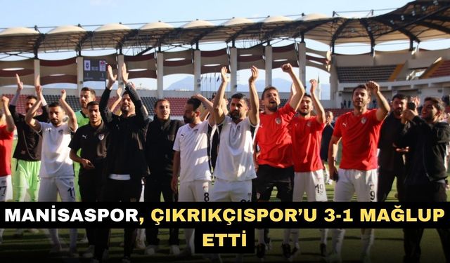Manisaspor, Çıkrıkçıspor’u 3-1 mağlup etti