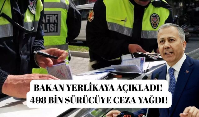 Bakan Yerlikaya açıkladı! 498 bin sürücüye ceza yağdı!