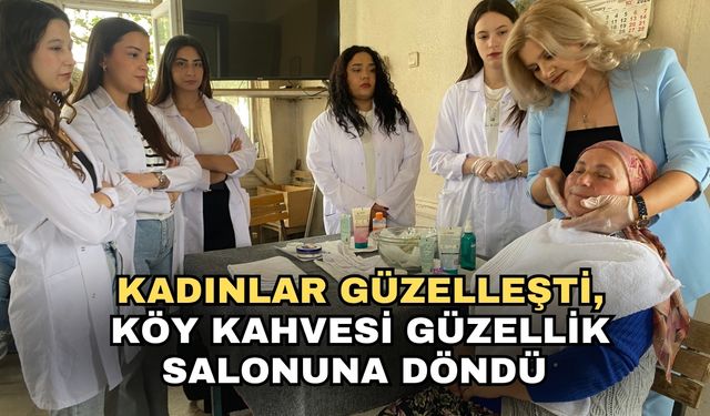 Kadınlar güzelleşti, köy kahvesi güzellik salonuna döndü