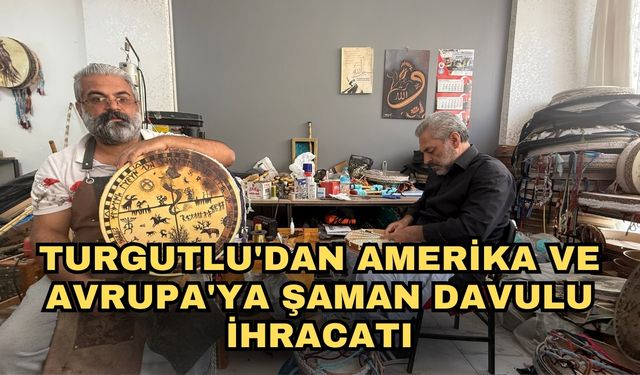 Turgutlu'dan Amerika ve Avrupa'ya şaman davulu ihracatı