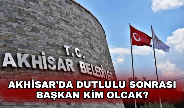 Akhisar'da Dutlulu sonrası başkan kim olcak?