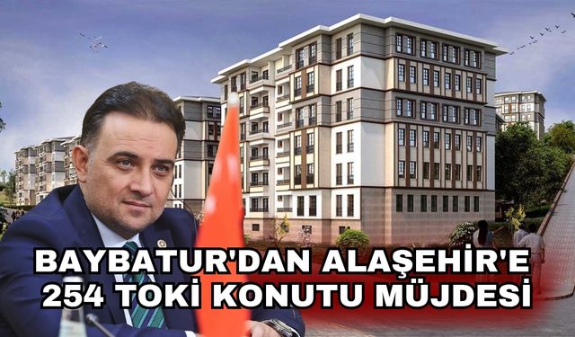 Baybatur'dan Alaşehir'e 254 TOKİ konutu müjdesi