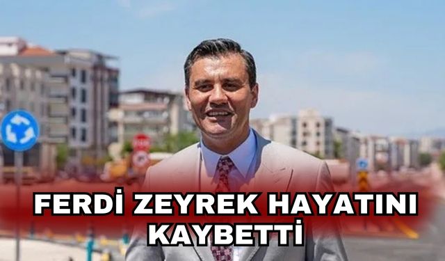 Ferdi Zeyrek hayatını kaybetti