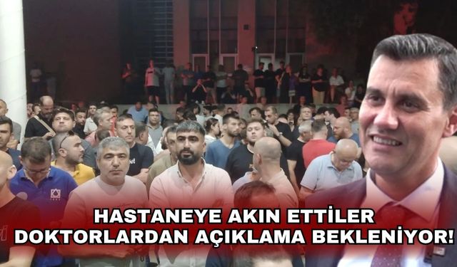 Hastaneye akın ettiler Doktorlardan açıklama bekleniyor!