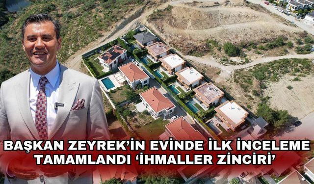 Başkan Zeyrek’in evinde ilk inceleme tamamlandı… ‘İhmaller zinciri’ ortaya çıktı!