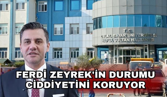 Ferdi Zeyrek'in durumu ciddiyetini koruyor