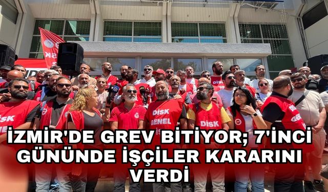 İzmir'de grev bitiyor; 7'inci gününde işçiler kararını verdi