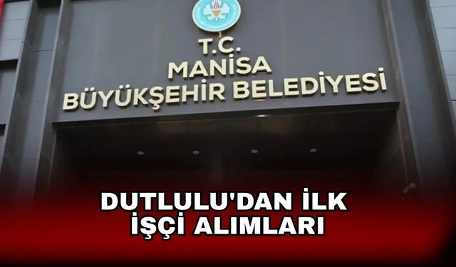 Dutlulu'dan ilk işçi alımları