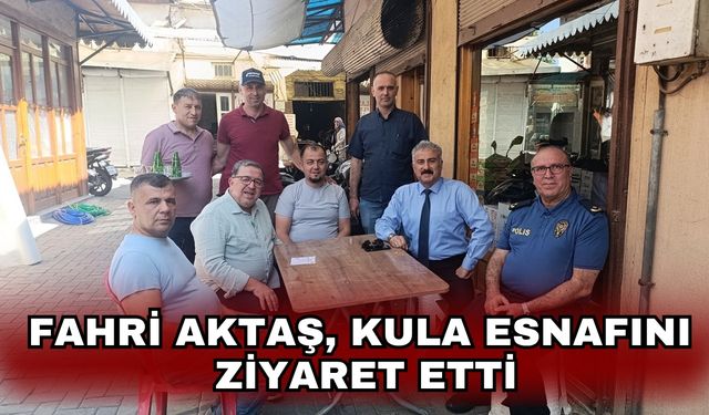 Fahri Aktaş, Kula esnafını ziyaret etti