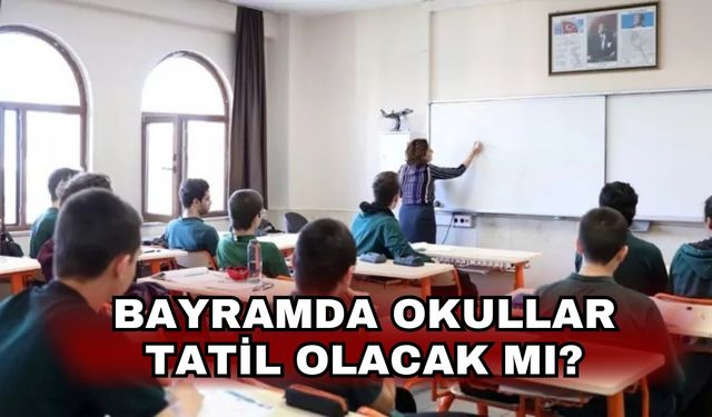 Bayramda okullar tatil olacak mı?
