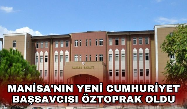 Manisa'nın Yeni Cumhuriyet Başsavcısı Öztoprak oldu